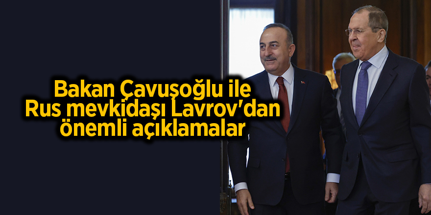 Bakan Çavuşoğlu ile Rus mevkidaşı Lavrov'dan önemli açıklamalar