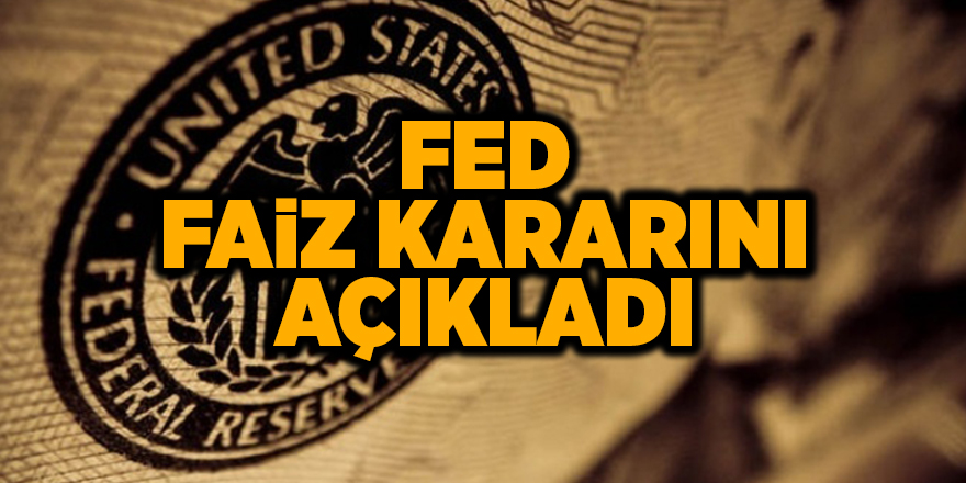 Fed faiz kararını açıkladı