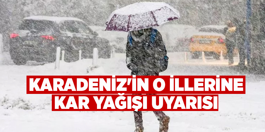 Karadeniz'in o illerine kar yağışı uyarısı