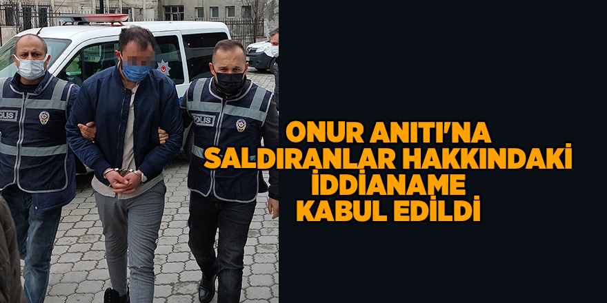 Onur Anıtı'na saldıranlar hakkındaki iddianame kabul edildi - samsun haber