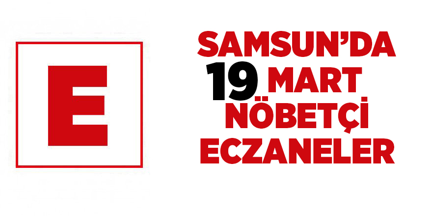 Samsun'da 19 Mart nöbetçi eczaneler - samsun haber