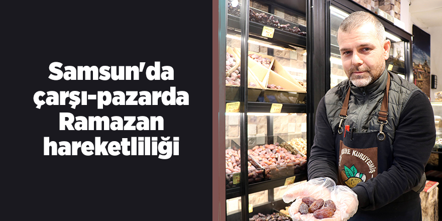 Samsun'da çarşı-pazarda Ramazan hareketliliği - samsun haber