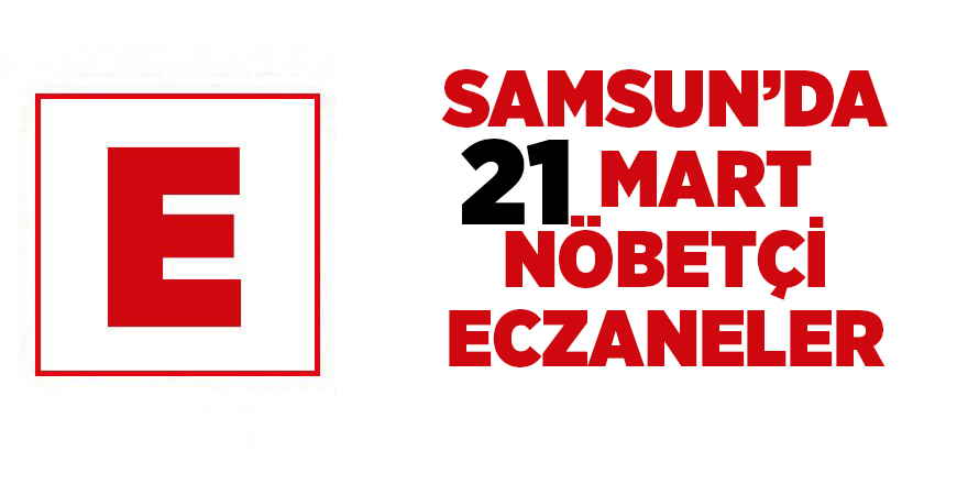 Samsun'da 21 Mart nöbetçi eczaneler - samsun haber