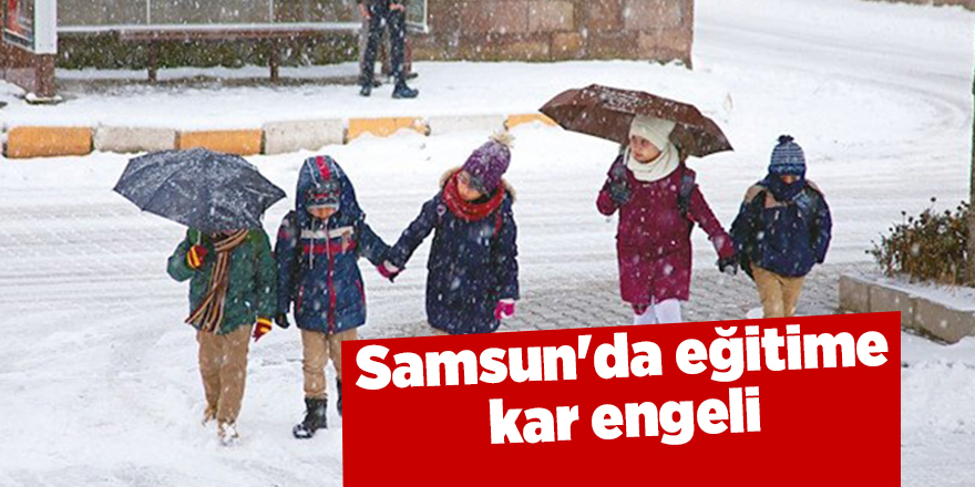 Samsun'da eğitime kar engeli - samsun haber