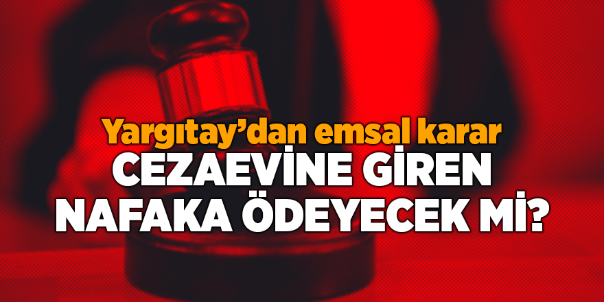 Cezaevine düşmek nafakadan kurtarmaz