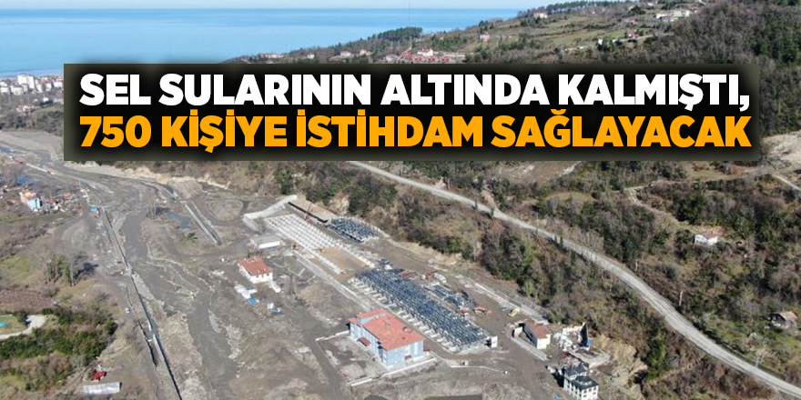 Sel sularının altında kalmıştı, 750 kişiye istihdam sağlayacak