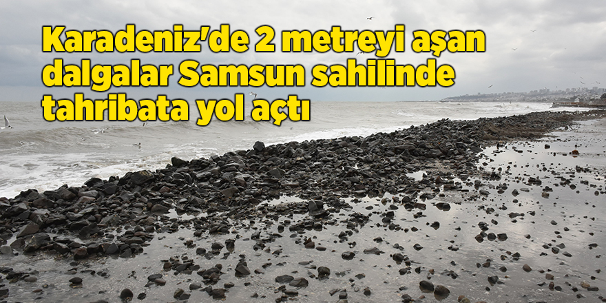 Karadeniz'de 2 metreyi aşan dalgalar Samsun sahilinde tahribata yol açtı