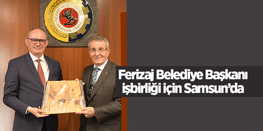 Ferizaj Belediye Başkanı işbirliği için Samsun’da - samsun haber