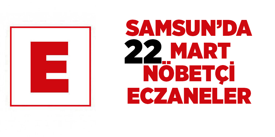 Samsun'da 22 Mart nöbetçi eczaneler - samsun haber