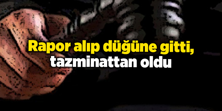 Rapor alıp düğüne gitti, tazminattan oldu