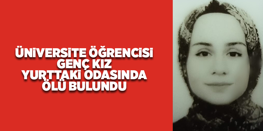 Üniversite öğrencisi genç kız yurttaki odasında ölü bulundu - samsun haber