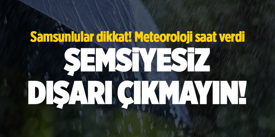 Samsunlular dikkat! Meteoroloji saat verdi