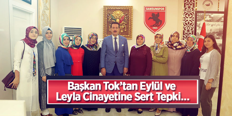 Başkan Tok’tan Eylül ve Leyla Cinayetine Sert Tepki…