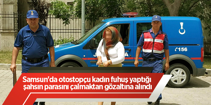 Samsun'da otostopçu kadın fuhuş yaptığı şahsın parasını çalmaktan gözaltına alındı