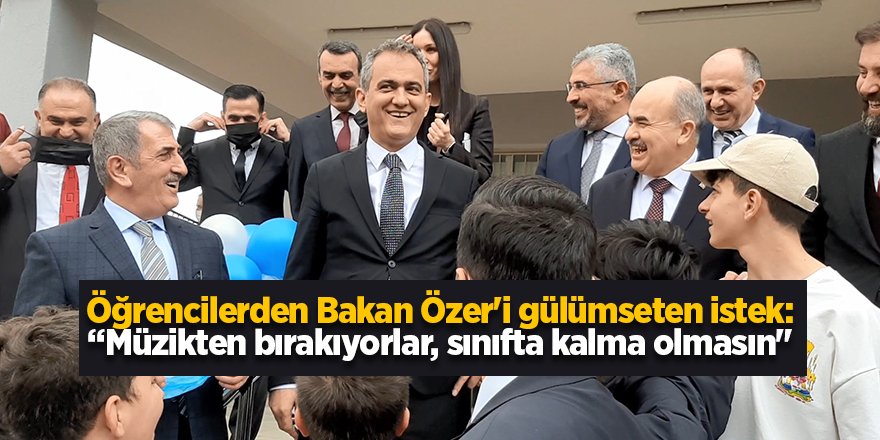 Öğrencilerden Bakan Özer'i gülümseten istek: “Müzikten bırakıyorlar, sınıfta kalma olmasın"