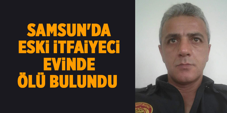 Samsun'da eski itfaiyeci evinde ölü bulundu - samsun haber