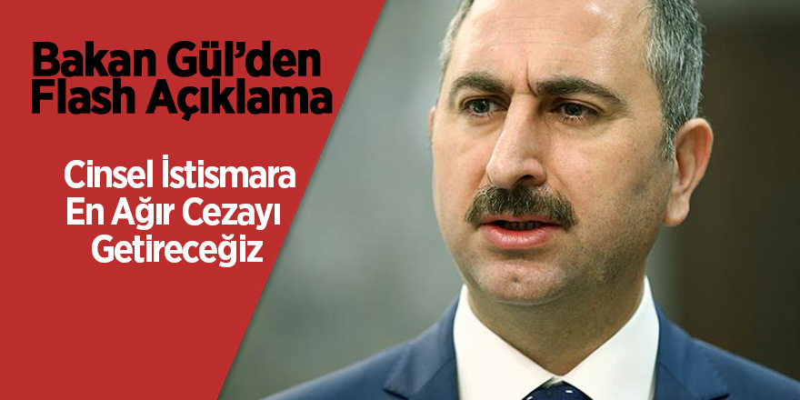 Adalet Bakanı Gül: Cinsel istismara en ağır cezayı getirecek düzenlemeyi yapacağız