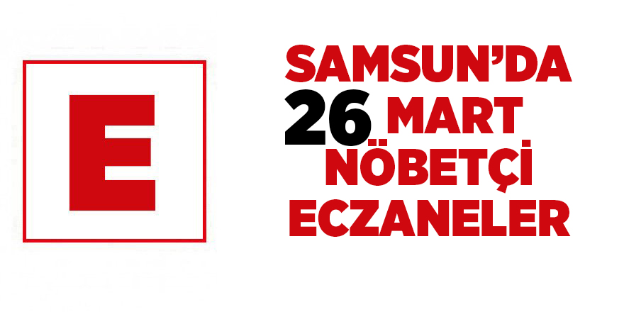 Samsun'da 26 Mart nöbetçi eczaneler - samsun haber