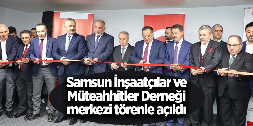 Samsun İnşaatçılar ve Müteahhitler Derneği merkezi törenle açıldı - samsun haber