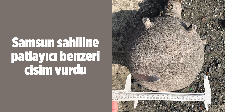 Samsun sahiline patlayıcı benzeri cisim vurdu - samsun haber