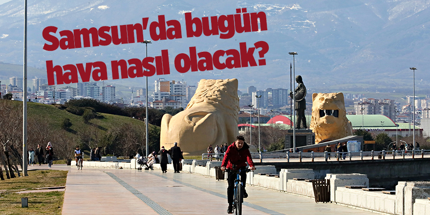 Samsun'da bugün hava nasıl olacak? - samsun haber