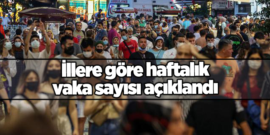 İllere göre haftalık vaka sayısı açıklandı