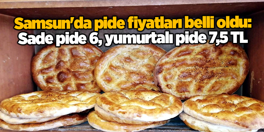 Samsun'da pide fiyatları belli oldu: Sade pide 6, yumurtalı pide 7,5 TL