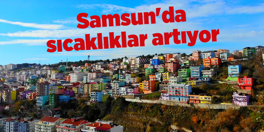 Samsun'da sıcaklıklar artıyor - samsun haber 