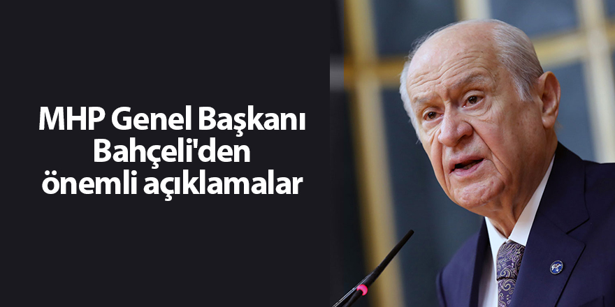 MHP Genel Başkanı Bahçeli'den önemli açıklamalar