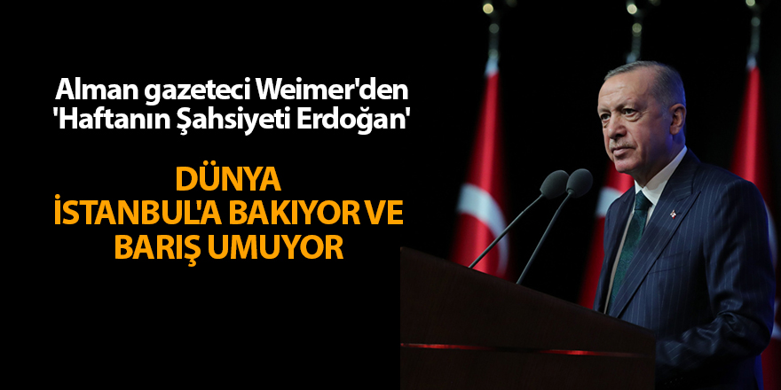 Alman gazeteci Weimer'den 'Haftanın Şahsiyeti Erdoğan'