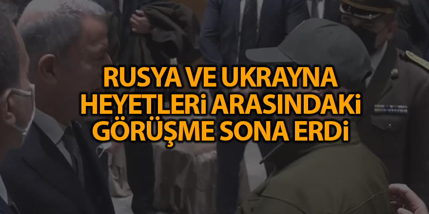 Rusya ve Ukrayna heyetleri arasındaki görüşme sona erdi