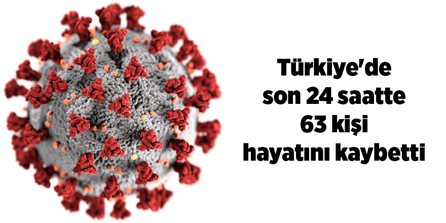 Son 24 saatte korona virüsten 63 kişi hayatını kaybetti