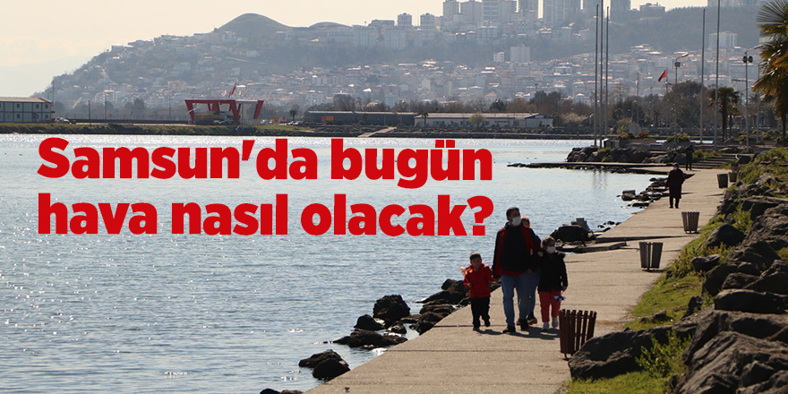 Samsun'da bugün hava nasıl olacak? - samsun haber