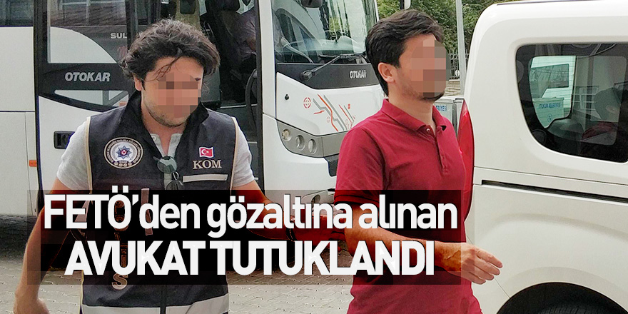 Samsun'da FETÖ'den gözaltına alınan avukat tutuklandı