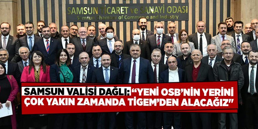 Samsun Valisi Dağlı: “Yeni OSB’nin yerini çok yakın zamanda TİGEM’den alacağız"