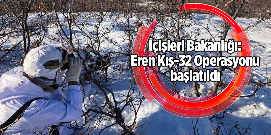 İçişleri Bakanlığı: Eren Kış-32 Operasyonu başlatıldı