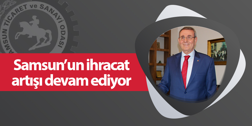 Samsun’un ihracat artışı devam ediyor