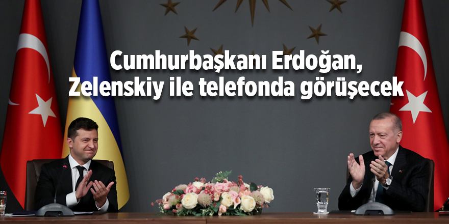 Cumhurbaşkanı Erdoğan, Zelenskiy ile telefonda görüşecek