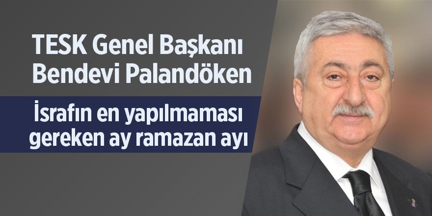 Palandöken: İsrafın en yapılmaması gereken ay ramazan ayı