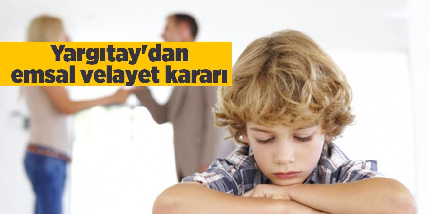 Yargıtay'dan emsal velayet kararı