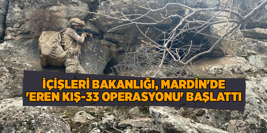 İçişleri Bakanlığı, Mardin'de 'Eren Kış-33 Operasyonu' başlattı