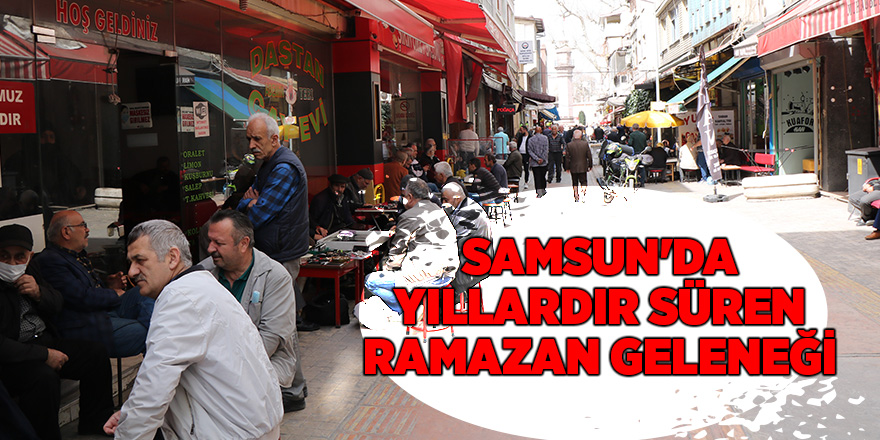 Samsun'da yıllardır süren Ramazan geleneği - samsun haber