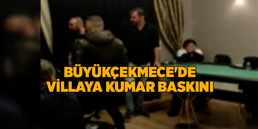 Büyükçekmece'de villaya kumar baskını