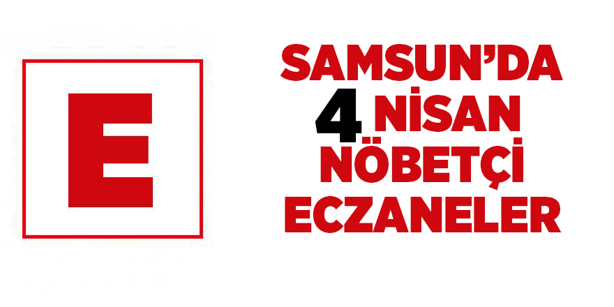 Samsun'da 4 Nisan nöbetçi eczaneler - samsun haber