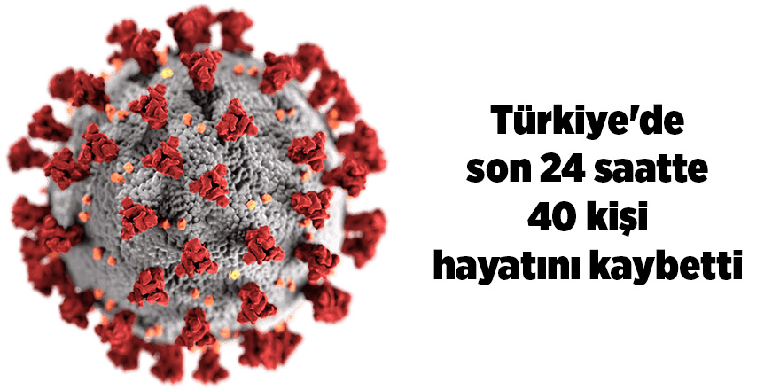 Son 24 saatte korona virüsten 40 kişi hayatını kaybetti