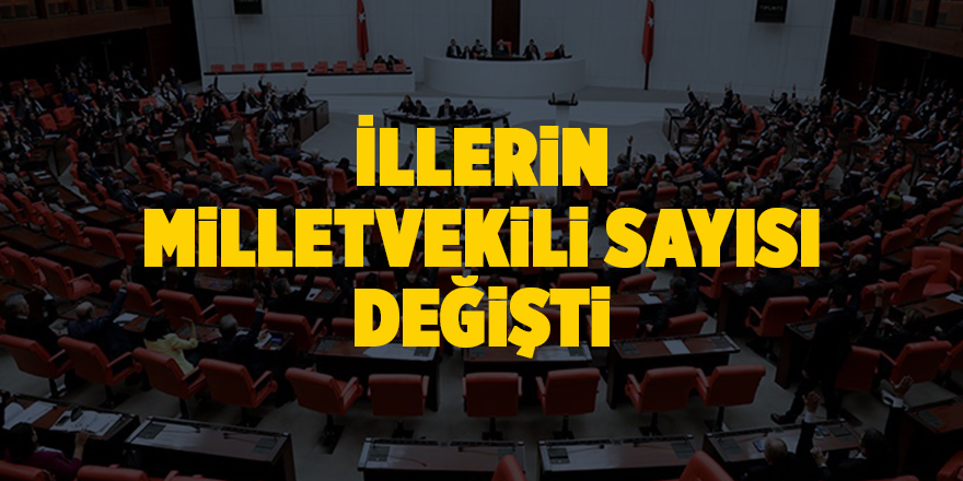 İllerin milletvekili sayısı değişti