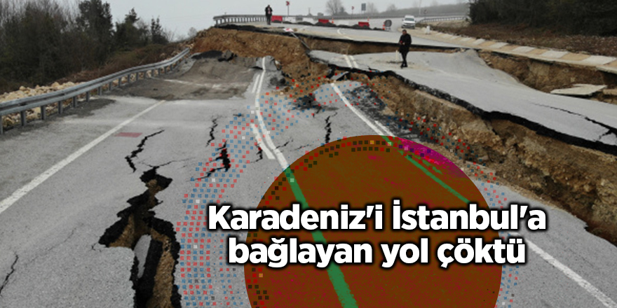 Karadeniz'i İstanbul'a bağlayan yol çöktü