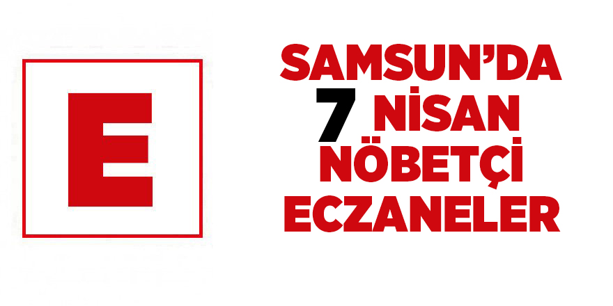 Samsun'da 7 Nisan nöbetçi eczaneler - samsun haber