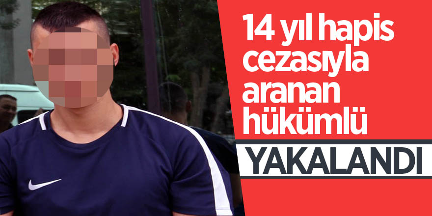 14 yıl hapis cezasıyla aranan hükümlü yakalandı