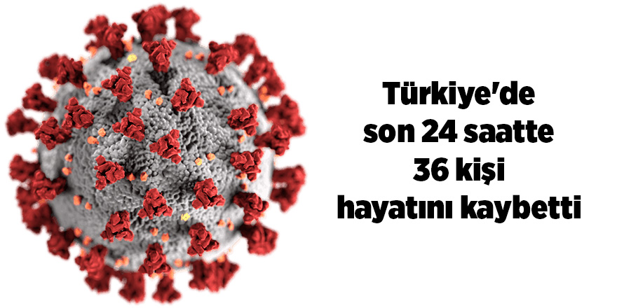 Son 24 saatte korona virüsten 36 kişi hayatını kaybetti